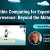 Empathic Computing for Experiential Telepresence_ Beyond the Metaverse – Mark Billinghurst