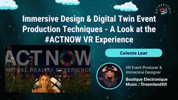 Immersive Design & Digital Twin Event Production Techniques – A Look at the #ACTNOW VR Experience – Celeste Lear