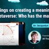 Musings on creating a meaningful metaverse_ Who has the map_ – Dr. Jacquelyn Ford Morie