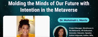 Molding the Minds of Our Future with Intention in the Metaverse – Dr. Muhsinah L. Morris
