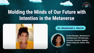 Molding the Minds of Our Future with Intention in the Metaverse – Dr. Muhsinah L. Morris