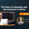 Alice Anagi: The future of education and the metaverse in Africa