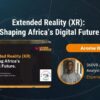 Arome Ibrahim: Extended Reality (XR): Shaping Africa’s Digital Future